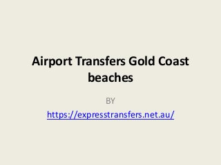 Airport Transfers Gold Coast
beaches
BY
https://expresstransfers.net.au/
 