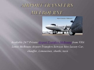 Available 24/7 Private Airport Transfers Melboune from VHA
Limos Melboune Airport Transfers Services hire Luxury Car,
chauffer, Limousines, shuttle, taxis
 