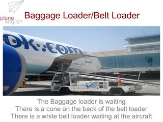Baggage Loader/Belt Loader

The Baggage loader is waiting
There is a cone on the back of the belt loader
There is a white belt loader waiting at the aircraft

 
