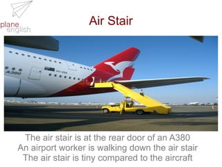 Air Stair

The air stair is at the rear door of an A380
An airport worker is walking down the air stair
The air stair is tiny compared to the aircraft

 