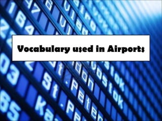 Vocabulary used in Airports

 