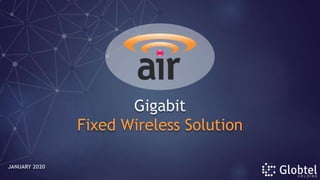 Gigabit
Fixed Wireless Solution
JANUARY 2020
 