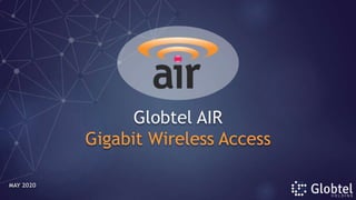 Globtel AIR
Gigabit Wireless Access
MAY 2020
 