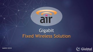 Gigabit
Fixed Wireless Solution
MARCH 2018
 