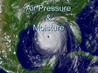 Air Pressure
&
Moisture

 