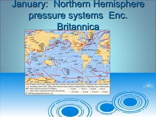 January: Northern HemisphereJanuary: Northern Hemisphere
pressure systems Enc.pressure systems Enc.
BritannicaBritannica
 