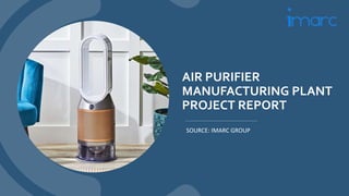 AIR PURIFIER
MANUFACTURING PLANT
PROJECT REPORT
SOURCE: IMARC GROUP
 
