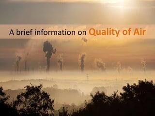 A brief information on Quality of Air
 