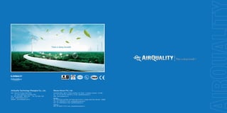 AirQuality Technology Shanghai Co., Ltd.

Waves Aircon Pvt. Ltd.

Add : Room 911 Dragon Pearl Plaza,
No. 2123 Pudong Ave. Shanghai, PRC
Tel : 021-3319 9090 6836 2163
Fax : 021-6091 1355
Email : AQ@AirQuality.com.cn
Website : www.AirQuality.com.cn

Corporate Office : 867-D, A-Block, Sushant Lok, Phase - I, Gurgaon, Haryana - 122 009
Tel. : +91 124 2577797, 4261001-3, E-mail : sales@wavesaircon.in
Web : www.wavesaircon.in
Mumbai :
201, Flora Point, 2nd Floor, S.N. Road, Next to M.C.C. College, Mulund(w), Mumbai - 400080
Cell. +91-7738750575, E-mail : sandeep@wavesaircon.in
Cell. +91-7738750430, E-mail : amol@wavesaircon.in
Chennai :
Cell. +91-9840411155, E-mail : prakash@wavesaircon.in

 