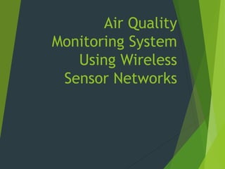 Air Quality
Monitoring System
Using Wireless
Sensor Networks
 