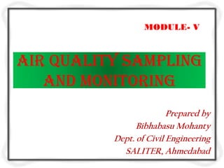 MODULE- V



Air Quality Sampling
   and Monitoring
                         Prepared by
                Bibhabasu Mohanty
          Dept. of Civil Engineering
            SALITER, Ahmedabad
 