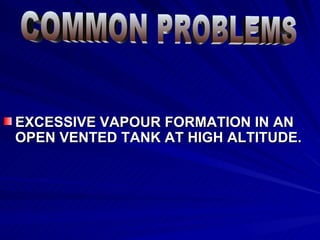 EXCESSIVE VAPOUR FORMATION IN AN OPEN VENTED TANK AT HIGH ALTITUDE. COMMON PROBLEMS 