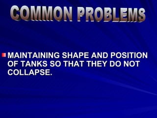 MAINTAINING SHAPE AND POSITION OF TANKS SO THAT THEY DO NOT COLLAPSE. COMMON PROBLEMS 