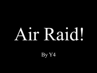 Air Raid! By Y4 