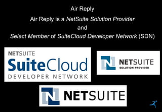 34
Air Reply is a NetSuite Solution Provider
and
Select Member of SuiteCloud Developer Network (SDN)
Air Reply
 