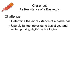 Challenge:  Air Resistance of a Basketball ,[object Object],[object Object],[object Object]
