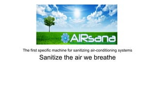 FOTO DEL LOGO
The first specific machine for sanitizing air-conditioning systems
Sanitize the air we breathe
 