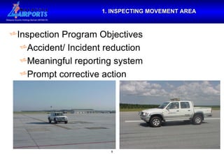 1. INSPECTING MOVEMENT AREA Inspection Program Objectives Accident/ Incident reduction Meaningful reporting system Prompt corrective action 