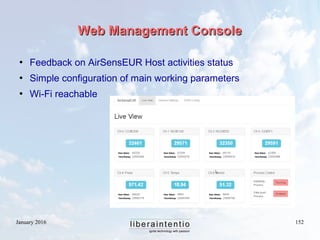January 2016 152
Web Management ConsoleWeb Management Console
 Feedback on AirSensEUR Host activities status
 Simple con...