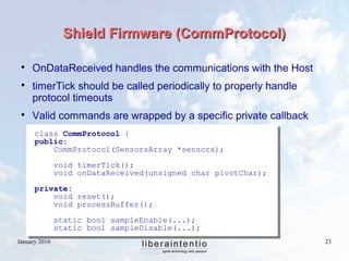 January 2016 23
Shield Firmware (CommProtocol)Shield Firmware (CommProtocol)

OnDataReceived handles the communications w...