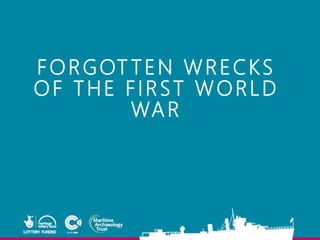 FORGOT TEN WRECKS
OF THE FIRST WORLD
WAR
 