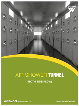 R




AIR SHOWER TUNNEL
               (BOTH SIDE FLOW)




TECHNOCRACY PVT. LTD.             MODEL NO. - ACM-AST-40001
 