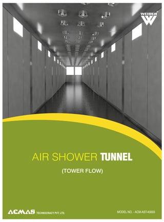 R




AIR SHOWER TUNNEL
                  (TOWER FLOW)




TECHNOCRACY PVT. LTD.            MODEL NO. - ACM-AST-40003
 