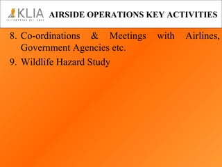 AIRSIDE OPERATIONS KEY ACTIVITIES 8. Co-ordinations & Meetings with Airlines, Government Agencies etc. 9. Wildlife Hazard Study 