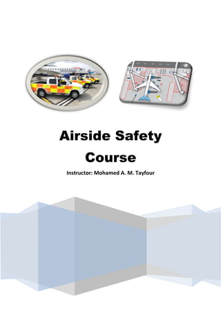 Airside Safety
Course
Instructor: Mohamed A. M. Tayfour
 