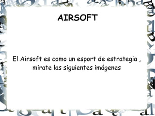 AIRSOFT El Airsoft es como un esport de estrategia , mirate las siguientes imágenes 