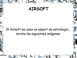 AIRSOFT El Airsoft es como un esport de estrategia , mirate las siguientes imágenes