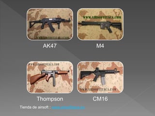 AK47 M4
Thompson CM16
Tienda de airsoft : www.airsoftitaca.es
 