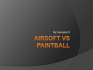 Airsoft VS Paintball  By Vandyke12 