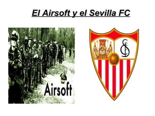 El Airsoft y el Sevilla FC
 