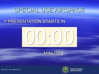 11
SPECIAL USE AIRSPACESPECIAL USE AIRSPACE Federal Aviation
Administration 11
SPECIAL USE AIRSPACESPECIAL USE AIRSPACE
 PRESENTATION STARTS INPRESENTATION STARTS IN
MINUTESMINUTES
 