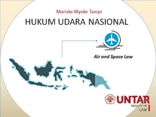 HUKUM UDARA NASIONAL
Mariske Myeke Tampi
Air and Space Law
 