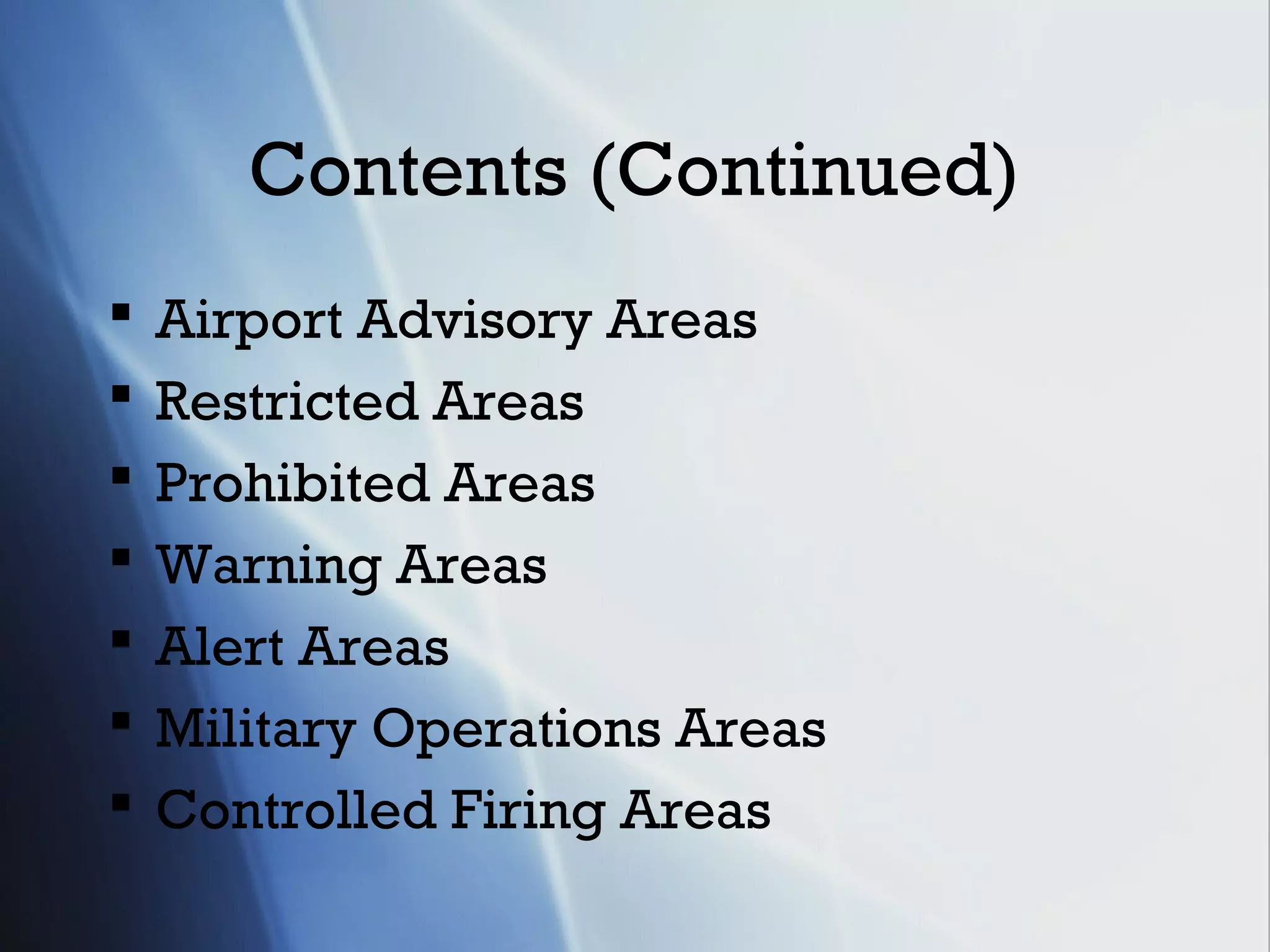 Contents (Continued)
   Airport Advisory Areas
   Restricted Areas
   Prohibited Areas
   Warning Areas
   Alert Areas
   Military Operations Areas
   Controlled Firing Areas
 