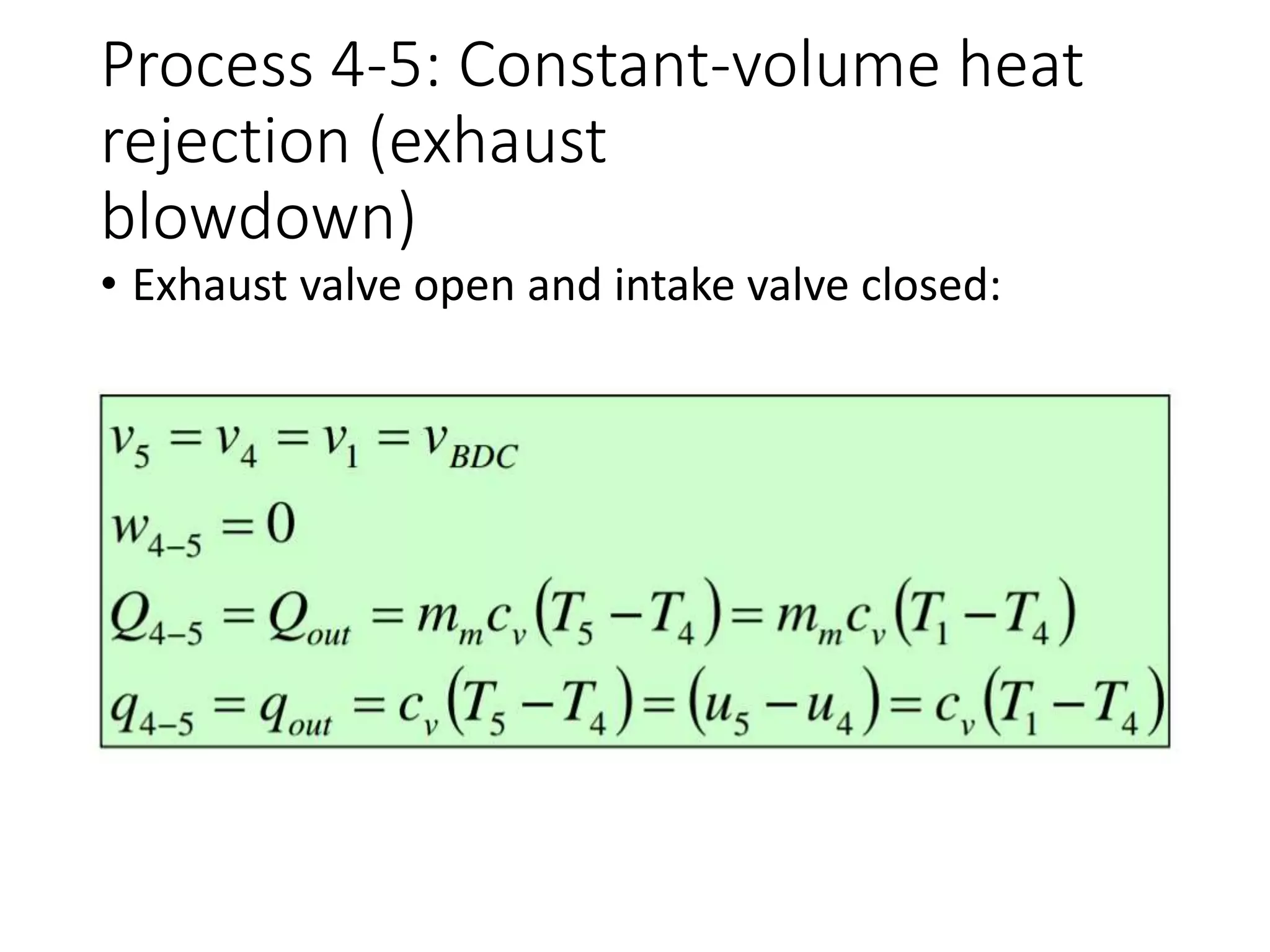 Process 4-5: Constant-volume heat
rejection (exhaust
blowdown)
• Exhaust valve open and intake valve closed:
 