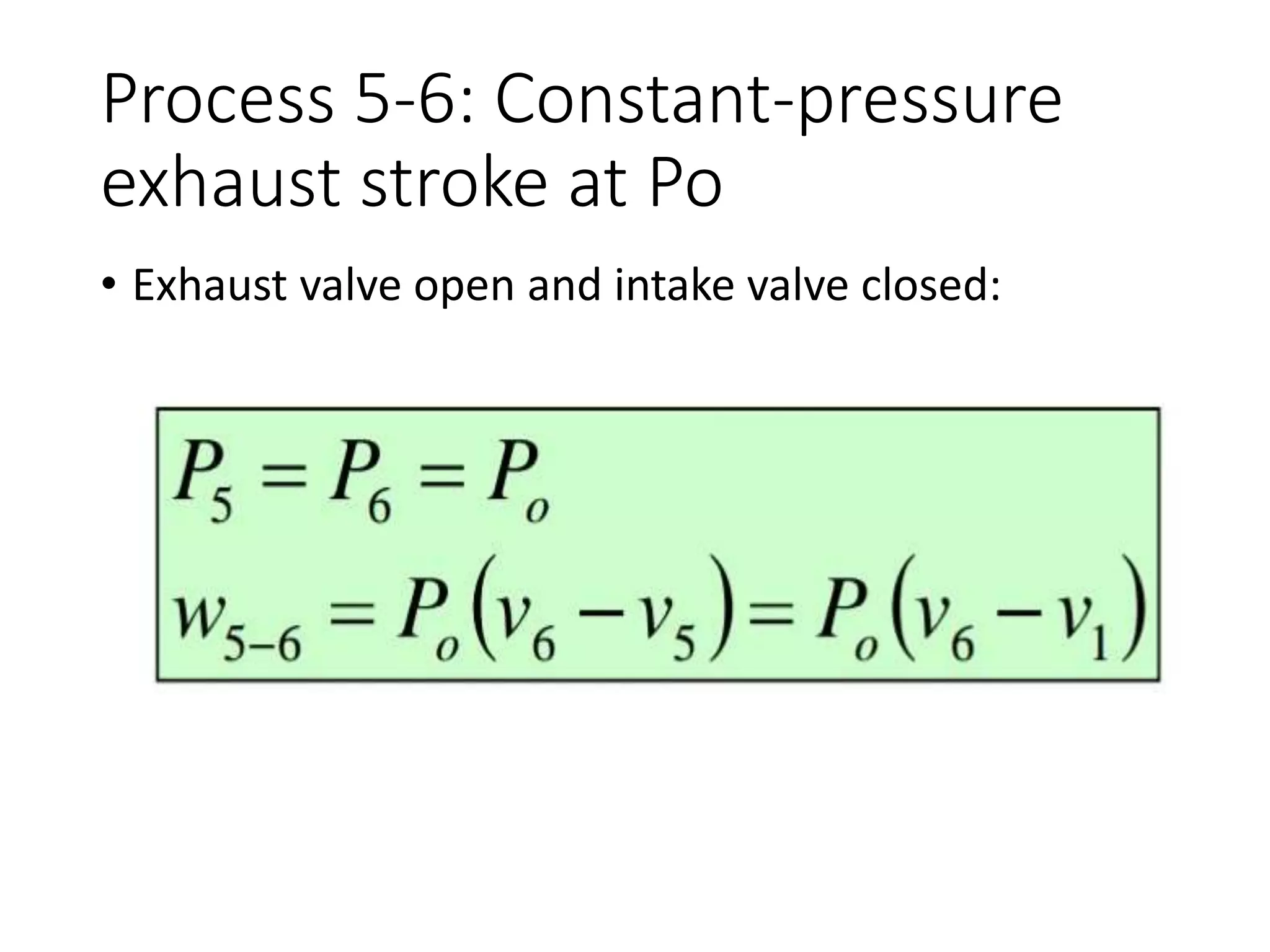 Process 5-6: Constant-pressure
exhaust stroke at Po
• Exhaust valve open and intake valve closed:
 