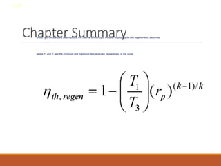 Chapter Summary
• Under cold-air-standard assumptions, the thermal efficiency of an ideal Brayton cycle with regeneration becomes
where T1 and T3 are the minimum and maximum temperatures, respectively, in the cycle.
8-46
 