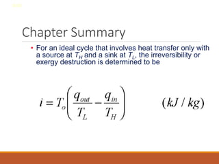 Chapter Summary
• For an ideal cycle that involves heat transfer only with
a source at TH and a sink at TL, the irreversibility or
exergy destruction is determined to be
8-52
 