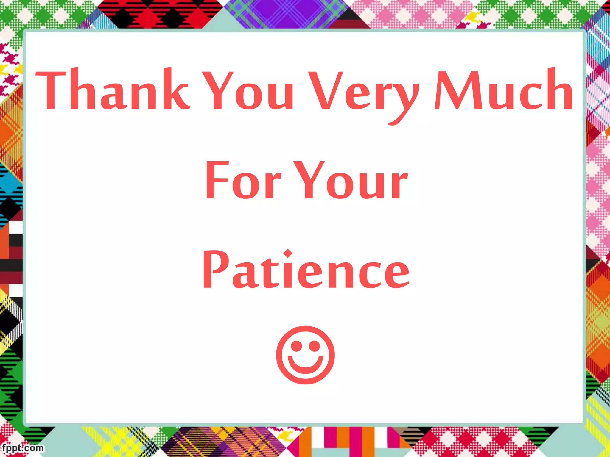 Thank You Very Much
For Your
Patience

 