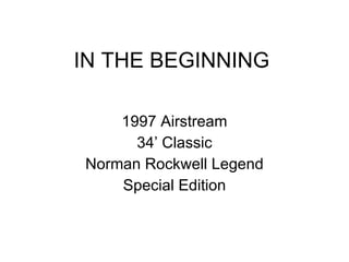 IN THE BEGINNING 1997 Airstream 34’ Classic Norman Rockwell Legend Special Edition 