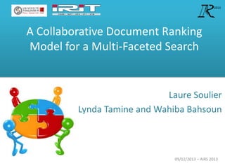 2013

A Collaborative Document Ranking
Model for a Multi-Faceted Search

Laure Soulier
Lynda Tamine and Wahiba Bahsoun

09/12/2013 – AIRS 2013

 