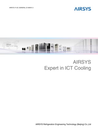 AIRSYS Refrigeration Engineering Technology (Beijing) Co.,Ltd
AIRSYS-P-SC-GENERAL-E1408V01.5
AIRSYS
Expert in ICT Cooling
 