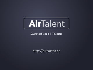 Curated list of Talents
http://airtalent.co
 