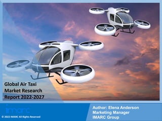 Copyright © IMARC Service Pvt Ltd. All Rights Reserved
Global Air Taxi
Market Research
Report 2022-2027
Author: Elena Anderson
Marketing Manager
IMARC Group
© 2022 IMARC All Rights Reserved
 