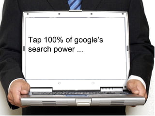 Tap 100% of google’s search power ...  