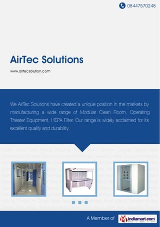 08447570248
A Member of
AirTec Solutions
www.airtecsolution.com
Modular Clean Room Systems Laminar Air Flow Air Shower Air Curtain Metal False
Ceiling Sampling Booth Station Garment Storage Cabinet Pass Boxes Biological Safety
Cabinet Fume Hood HEPA Filter Operation Theater Equipment Pressure Module Modular Clean
Room Systems Laminar Air Flow Air Shower Air Curtain Metal False Ceiling Sampling Booth
Station Garment Storage Cabinet Pass Boxes Biological Safety Cabinet Fume Hood HEPA
Filter Operation Theater Equipment Pressure Module Modular Clean Room Systems Laminar Air
Flow Air Shower Air Curtain Metal False Ceiling Sampling Booth Station Garment Storage
Cabinet Pass Boxes Biological Safety Cabinet Fume Hood HEPA Filter Operation Theater
Equipment Pressure Module Modular Clean Room Systems Laminar Air Flow Air Shower Air
Curtain Metal False Ceiling Sampling Booth Station Garment Storage Cabinet Pass
Boxes Biological Safety Cabinet Fume Hood HEPA Filter Operation Theater Equipment Pressure
Module Modular Clean Room Systems Laminar Air Flow Air Shower Air Curtain Metal False
Ceiling Sampling Booth Station Garment Storage Cabinet Pass Boxes Biological Safety
Cabinet Fume Hood HEPA Filter Operation Theater Equipment Pressure Module Modular Clean
Room Systems Laminar Air Flow Air Shower Air Curtain Metal False Ceiling Sampling Booth
Station Garment Storage Cabinet Pass Boxes Biological Safety Cabinet Fume Hood HEPA
Filter Operation Theater Equipment Pressure Module Modular Clean Room Systems Laminar Air
Flow Air Shower Air Curtain Metal False Ceiling Sampling Booth Station Garment Storage
Cabinet Pass Boxes Biological Safety Cabinet Fume Hood HEPA Filter Operation Theater
We AirTec Solutions have created a unique position in the markets by
manufacturing a wide range of Modular Clean Room, Operating
Theater Equipment, HEPA Filter. Our range is widely acclaimed for its
excellent quality and durability.
 