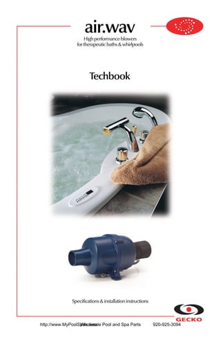 air.wav
                    High performance blowers
                for therapeutic baths & whirlpools




                      Techbook




             Specifications & installation instructions



http://www.MyPoolSpas.com Pool and Spa Parts
                  Wholesale                               920-925-3094
 
